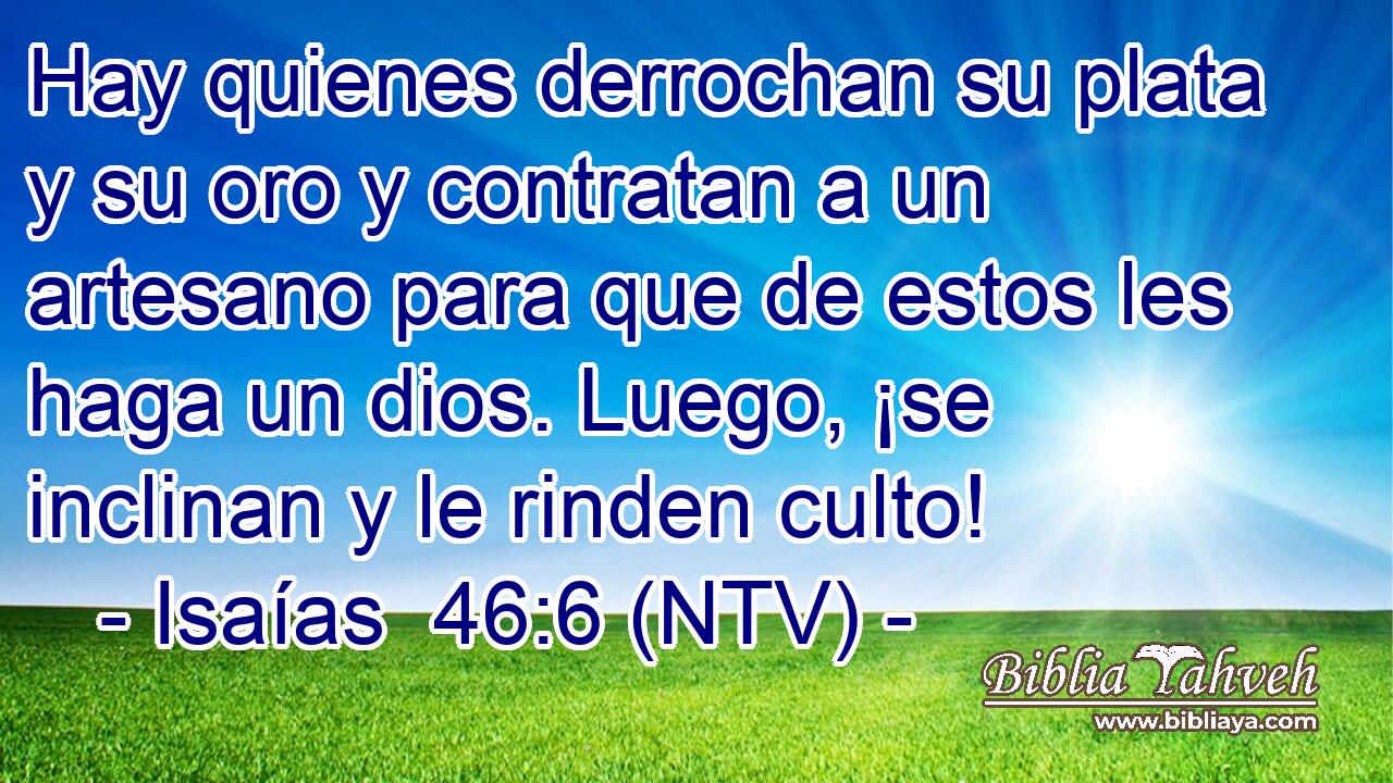 Hay quienes derrochan su plata y su oro y contratan a un artesano para que de estos les haga un dios. Luego, ¡se inclinan y le rinden culto!