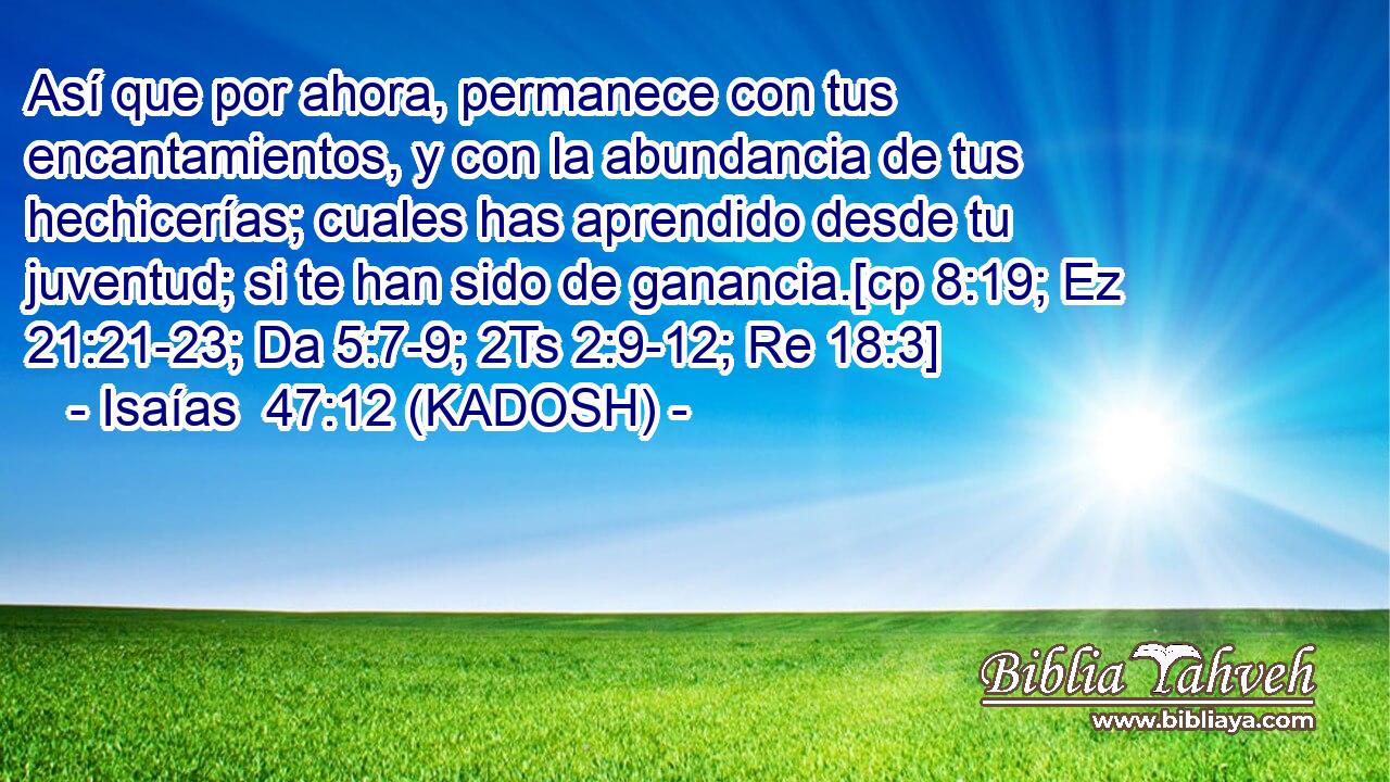  Así que por ahora, permanece con tus encantamientos, y con la abundancia de tus hechicerías; cuales has aprendido desde tu juventud; si te han sido de ganancia.[cp 8:19; Ez 21:21-23; Da 5:7-9; 2Ts 2:9-12; Re 18:3] 
