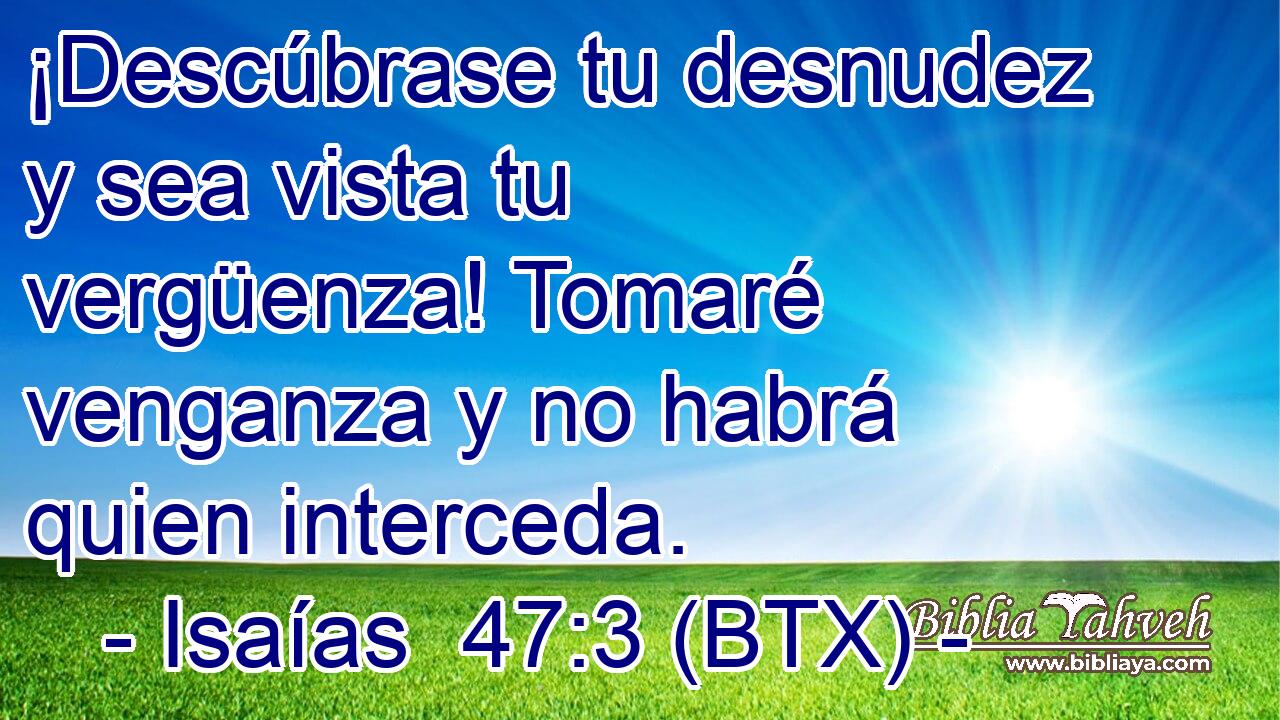 ¡Descúbrase tu desnudez y sea vista tu vergüenza! Tomaré venganza y no habrá quien interceda.