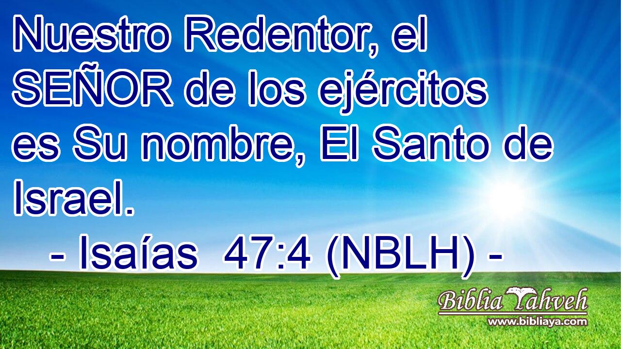  Nuestro Redentor, el SEÑOR de los ejércitos es Su nombre, El Santo de Israel. 