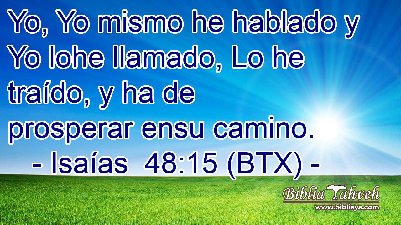 Yo, Yo mismo he hablado y Yo lohe llamado, Lo he traído, y ha de prosperar ensu camino.