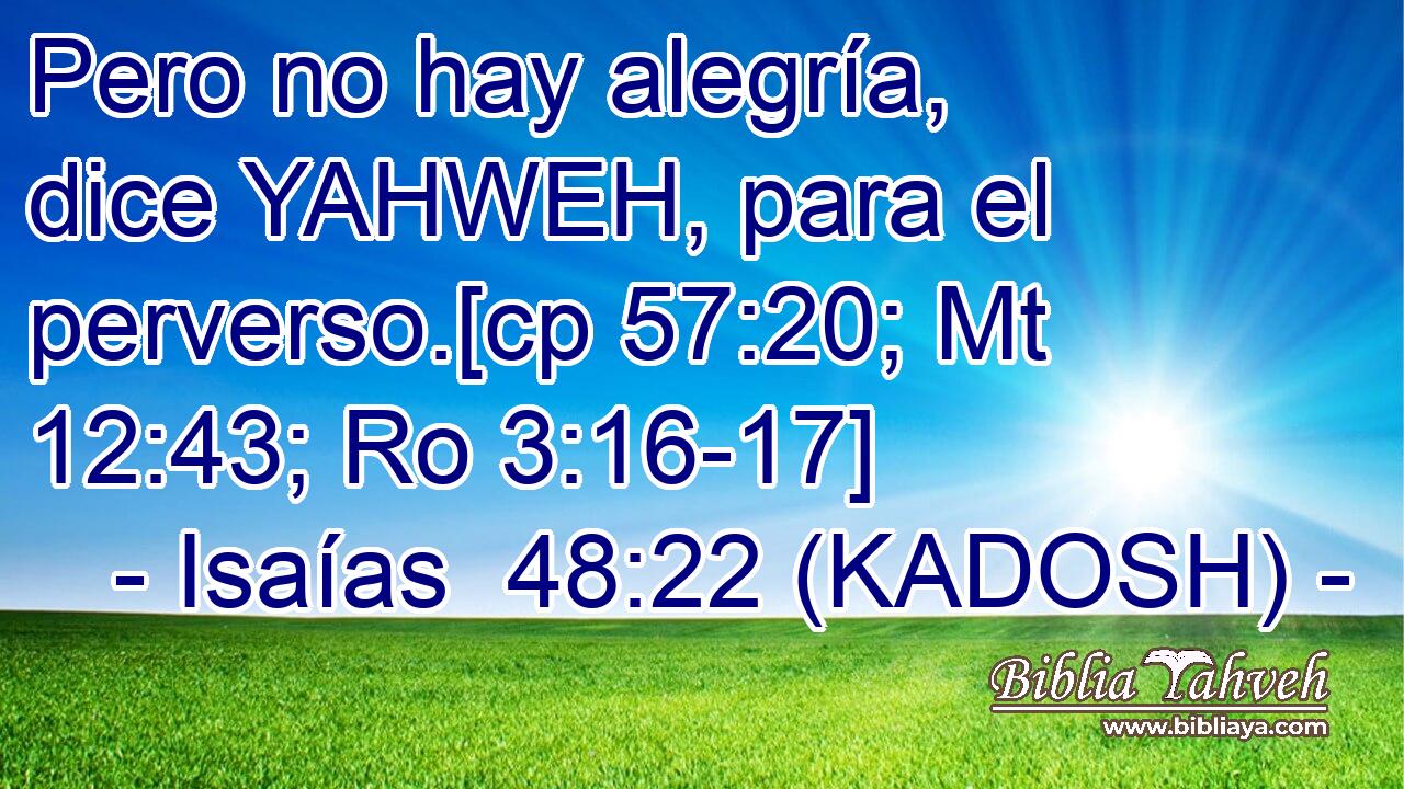  Pero no hay alegría, dice YAHWEH, para el perverso.[cp 57:20; Mt 12:43; Ro 3:16-17] 