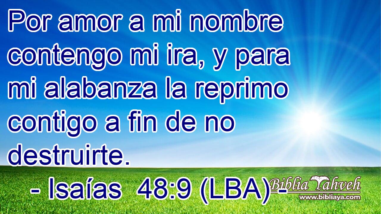 Por amor a mi nombre contengo mi ira, y para mi alabanza la reprimo contigo a fin de no destruirte.