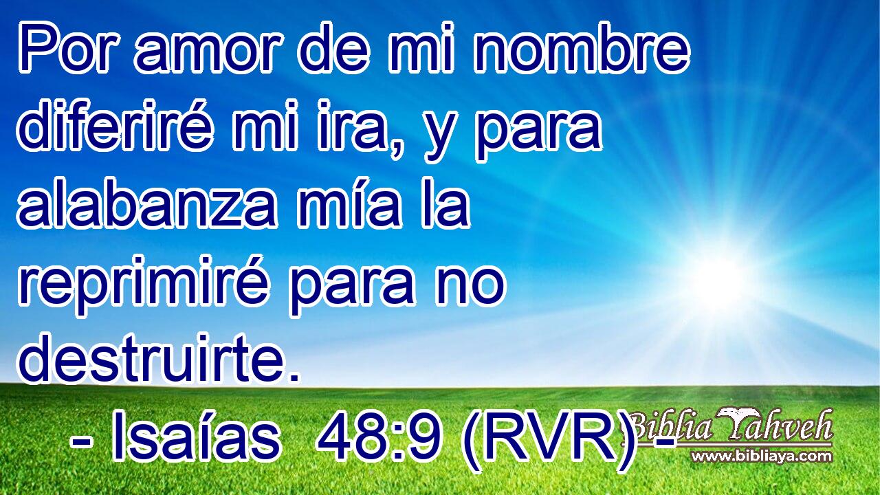 Por amor de mi nombre diferiré mi ira, y para alabanza mía la reprimiré para no destruirte.