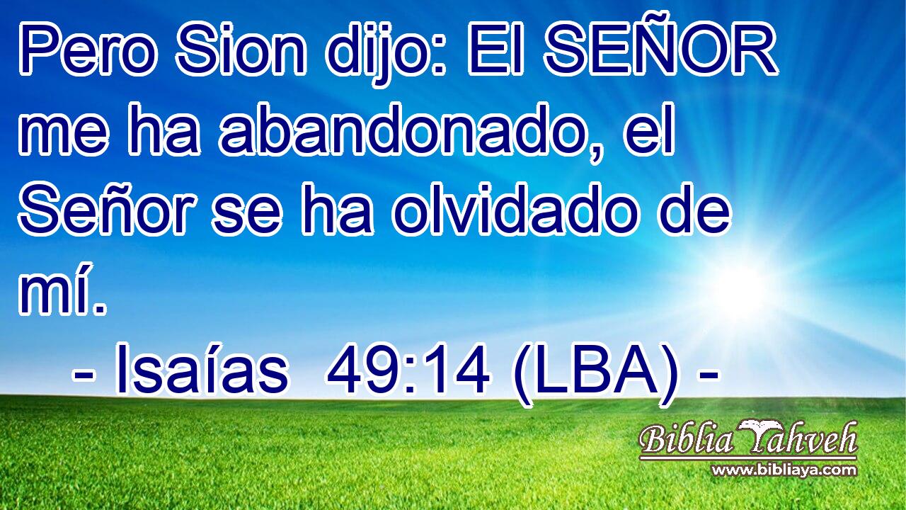 Pero Sion dijo: El SEÑOR me ha abandonado, el Señor se ha olvidado de mí.