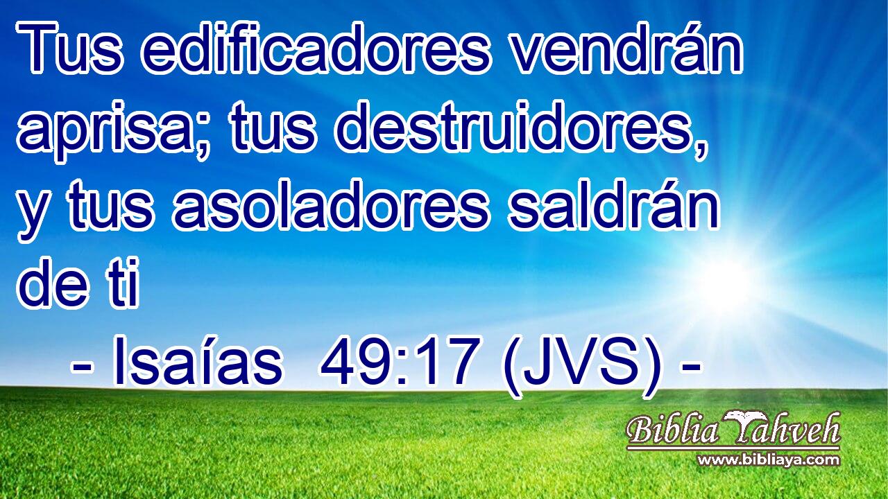 Tus edificadores vendrán aprisa; tus destruidores, y tus asoladores saldrán de ti