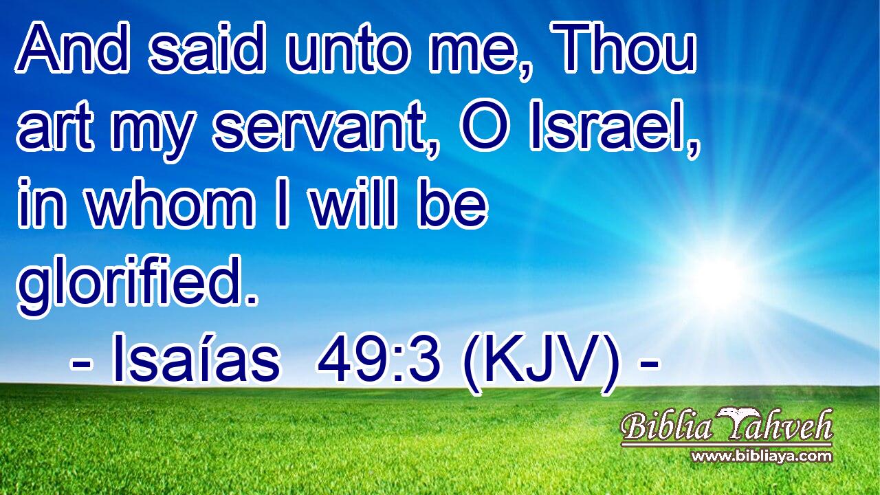 And said unto me, Thou art my servant, O Israel, in whom I will be glorified.