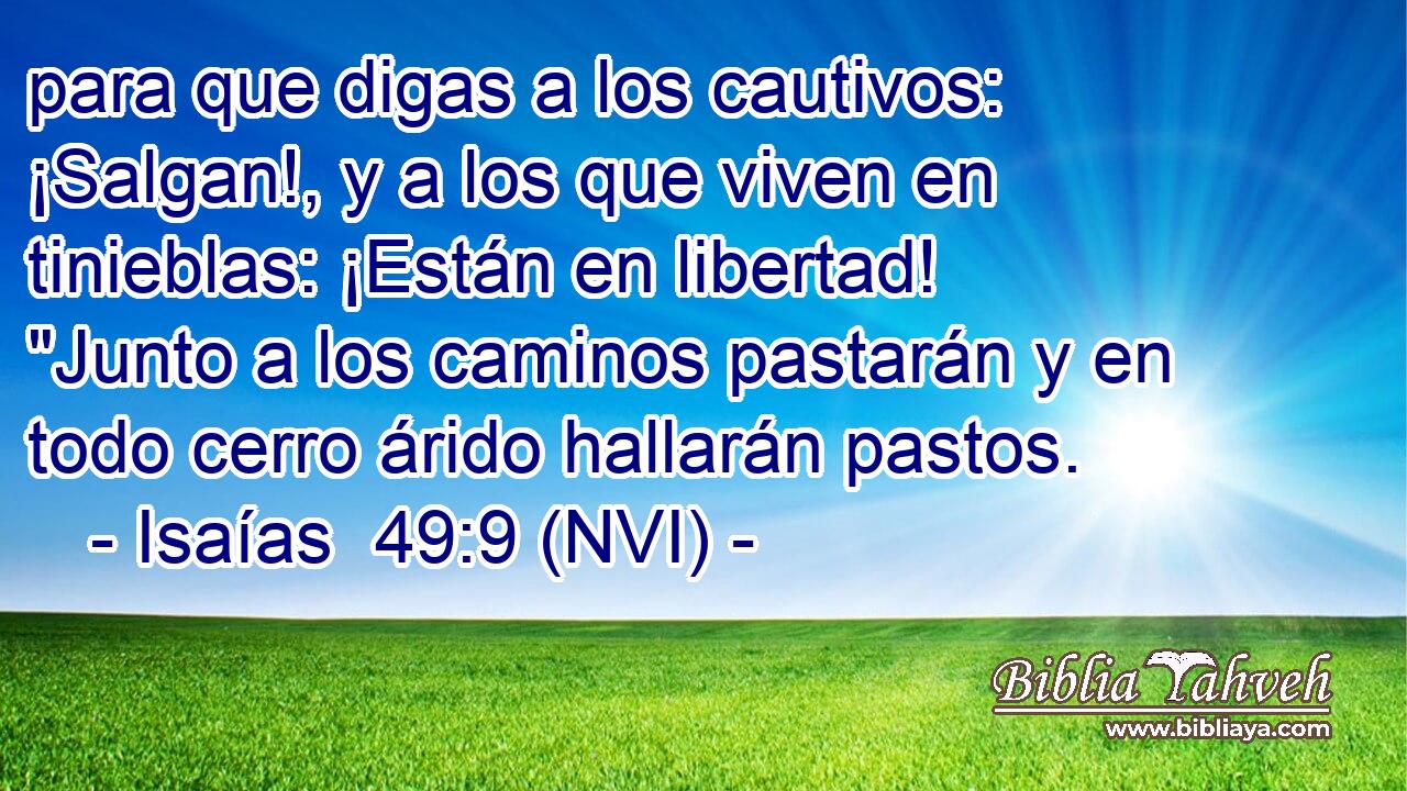  para que digas a los cautivos: ¡Salgan!, y a los que viven en tinieblas: ¡Están en libertad! 