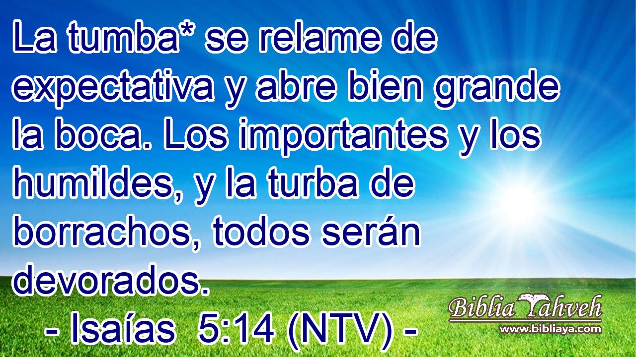 La tumba* se relame de expectativa y abre bien grande la boca. Los importantes y los humildes, y la turba de borrachos, todos serán devorados.