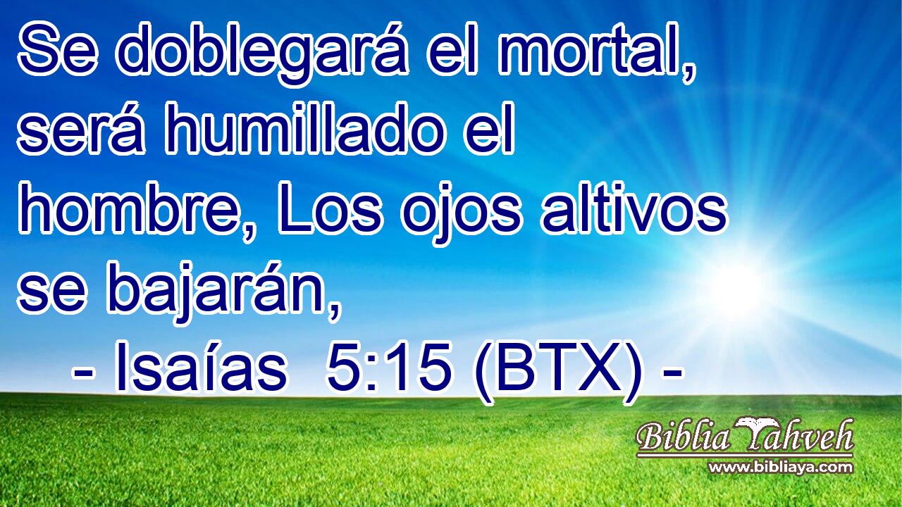 Se doblegará el mortal, será humillado el hombre, Los ojos altivos se bajarán,