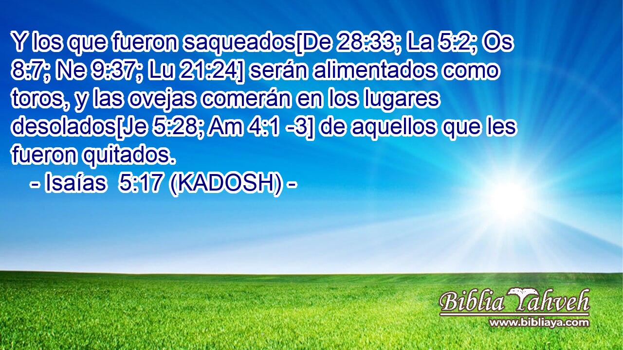  Y los que fueron saqueados[De 28:33; La 5:2; Os 8:7; Ne 9:37; Lu 21:24] serán alimentados como toros, y las ovejas comerán en los lugares desolados[Je 5:28; Am 4:1 -3] de aquellos que les fueron quitados. 