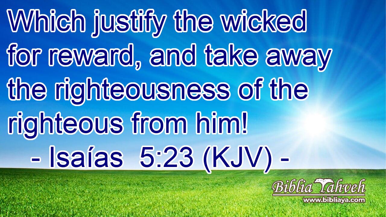 Which justify the wicked for reward, and take away the righteousness of the righteous from him!