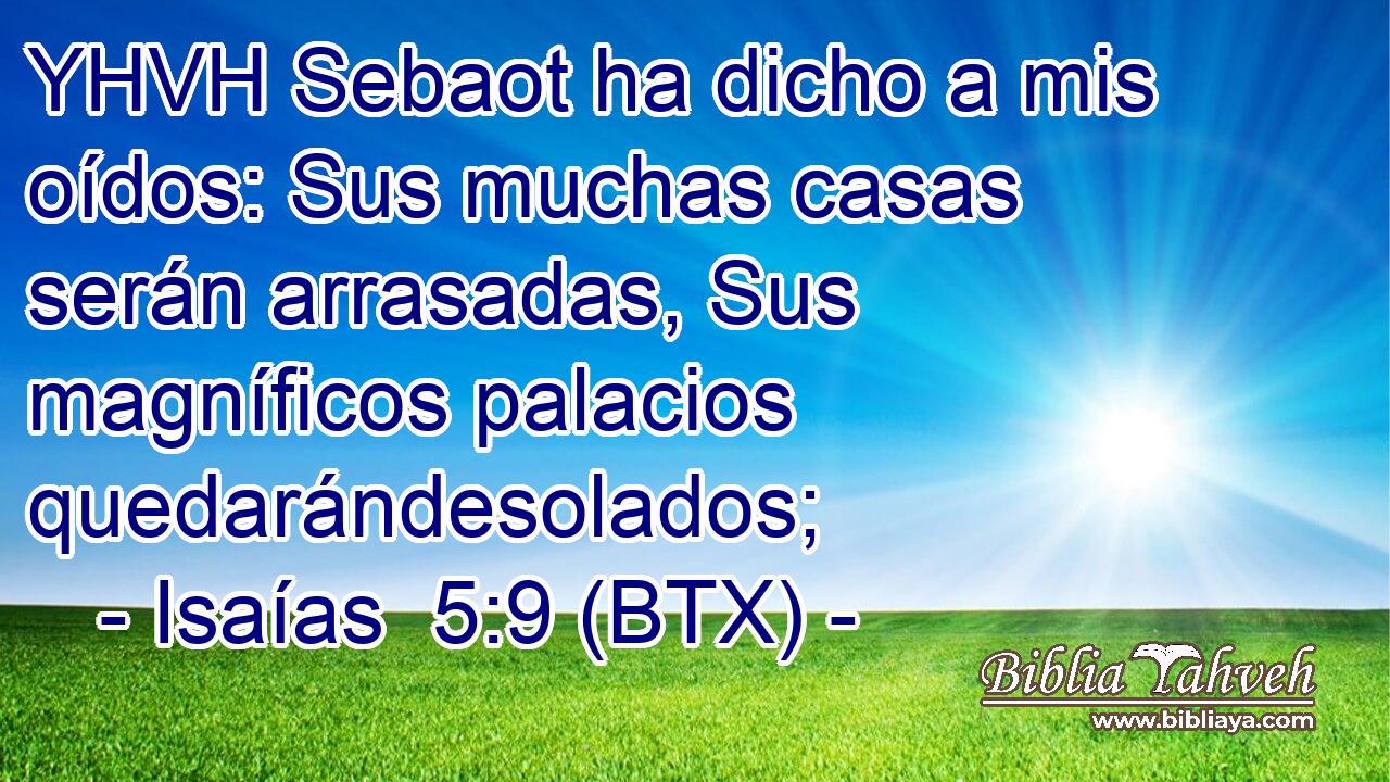YHVH Sebaot ha dicho a mis oídos: Sus muchas casas serán arrasadas, Sus magníficos palacios quedarándesolados;