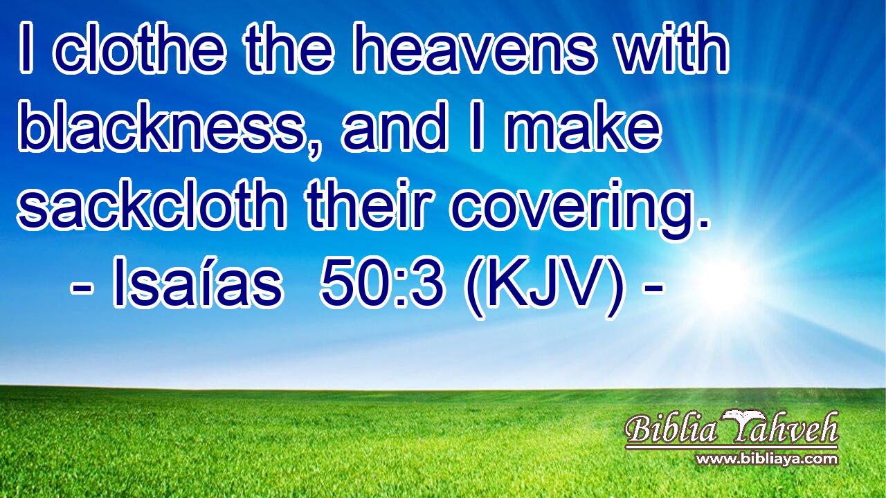 I clothe the heavens with blackness, and I make sackcloth their covering.