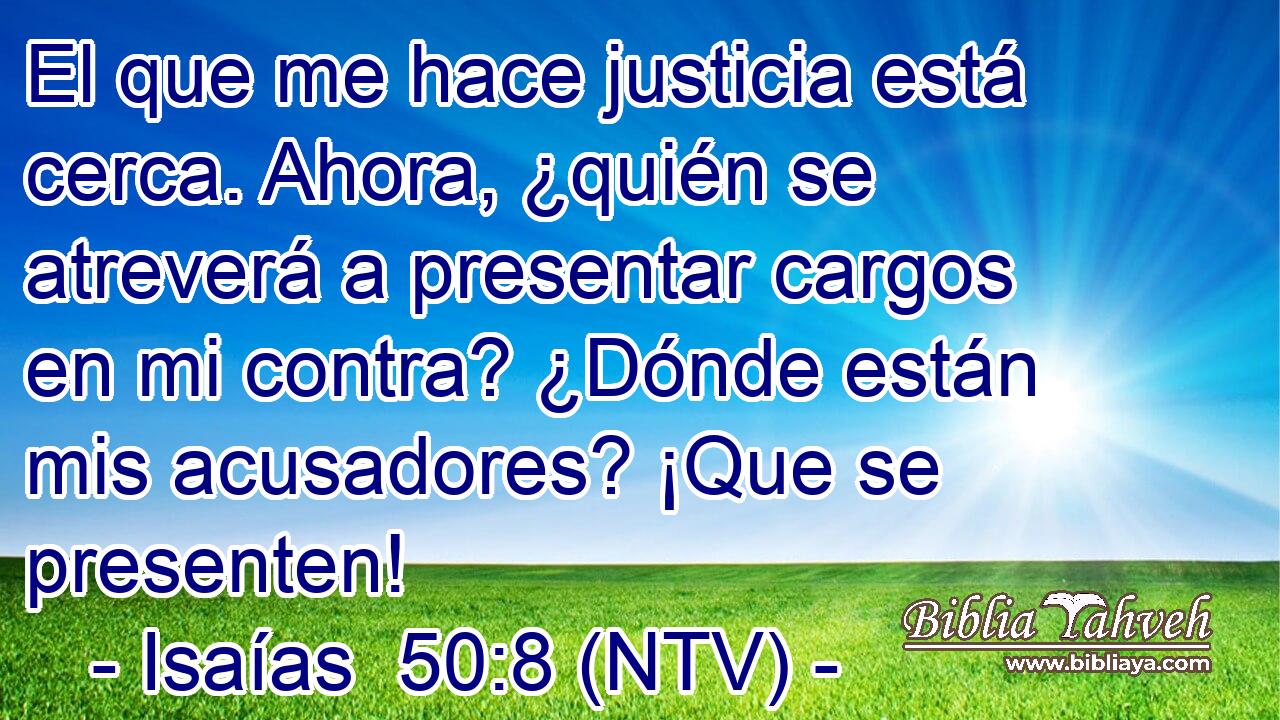 El que me hace justicia está cerca. Ahora, ¿quién se atreverá a presentar cargos en mi contra? ¿Dónde están mis acusadores? ¡Que se presenten!