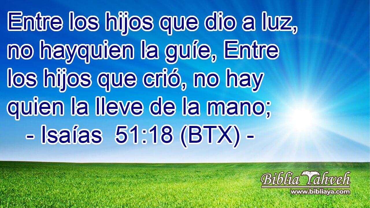 Entre los hijos que dio a luz, no hayquien la guíe, Entre los hijos que crió, no hay quien la lleve de la mano;