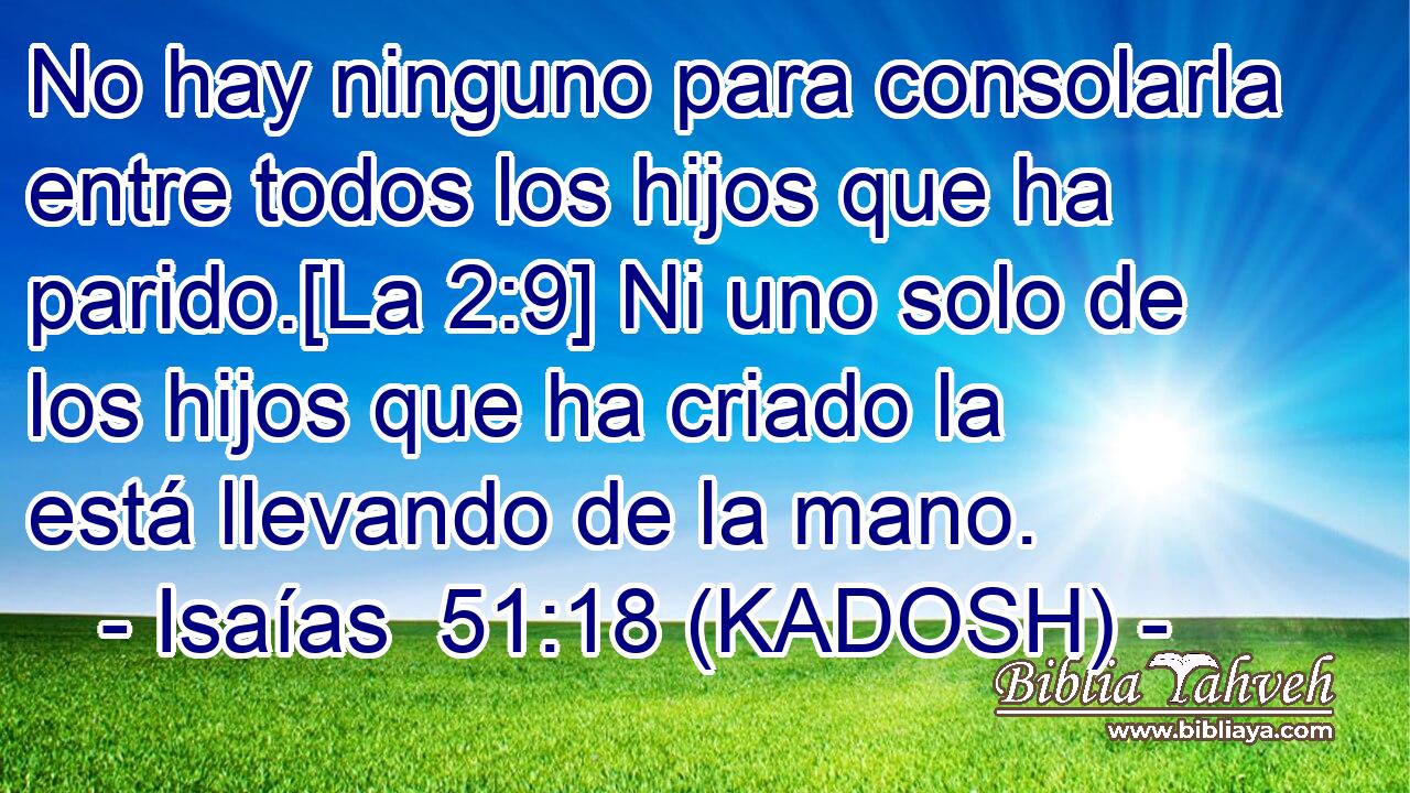  No hay ninguno para consolarla entre todos los hijos que ha parido.[La 2:9] Ni uno solo de los hijos que ha criado la está llevando de la mano. 