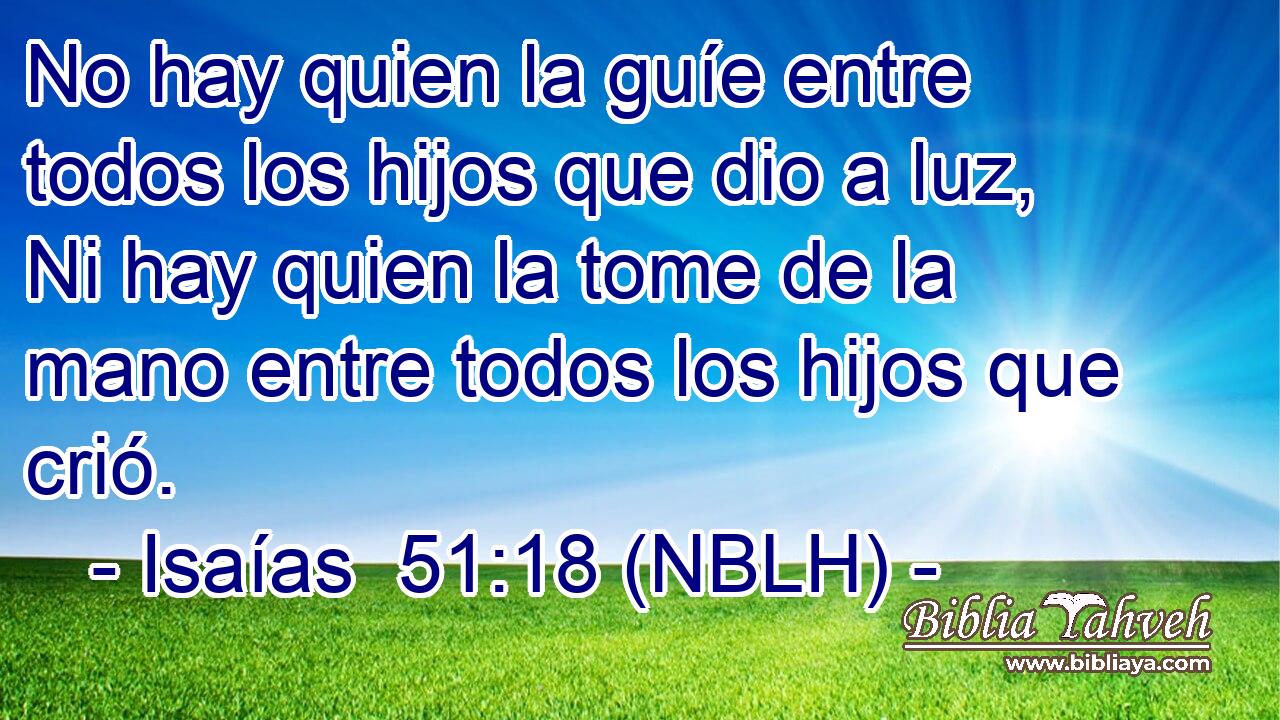  No hay quien la guíe entre todos los hijos que dio a luz, Ni hay quien la tome de la mano entre todos los hijos que crió. 