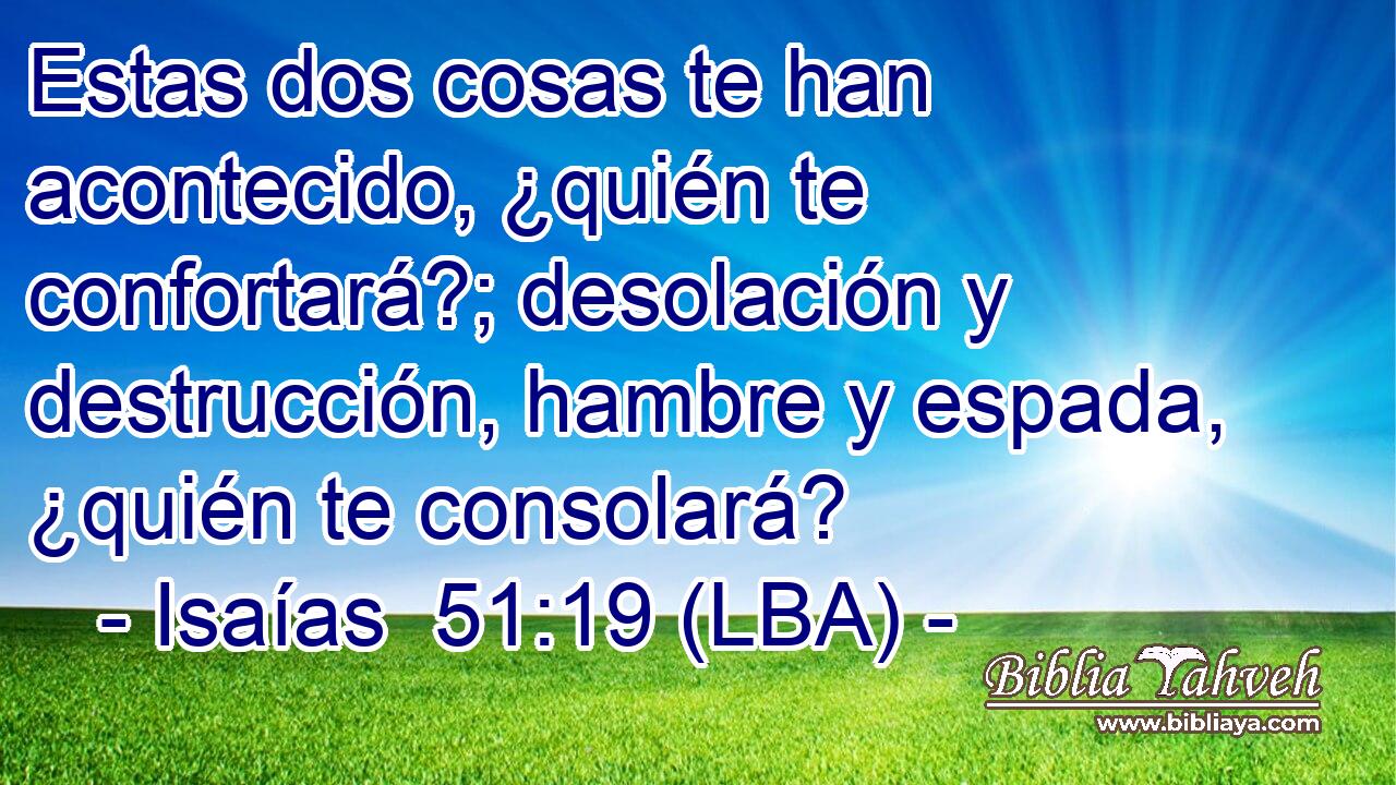Estas dos cosas te han acontecido, ¿quién te confortará?; desolación y destrucción, hambre y espada, ¿quién te consolará?
