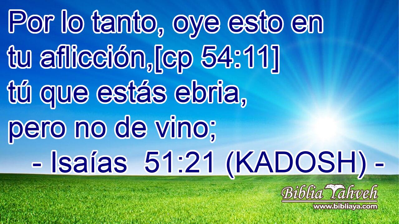  Por lo tanto, oye esto en tu aflicción,[cp 54:11] tú que estás ebria, pero no de vino; 