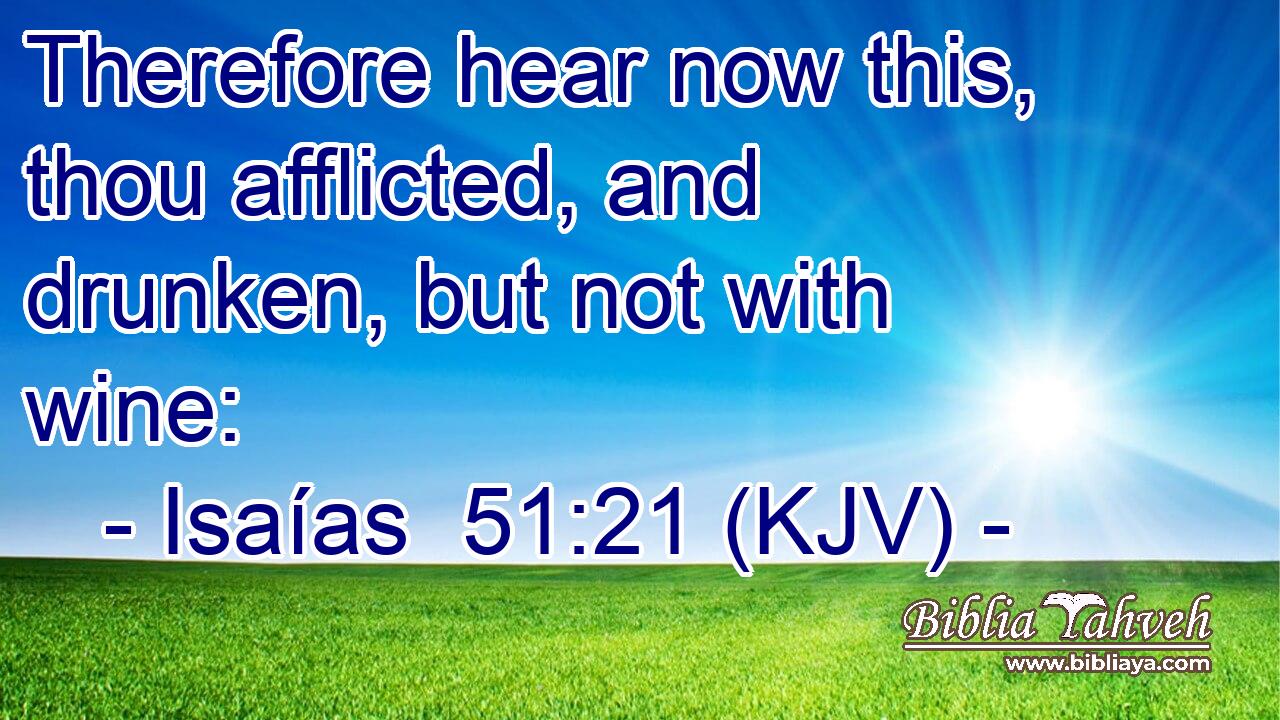Therefore hear now this, thou afflicted, and drunken, but not with wine: