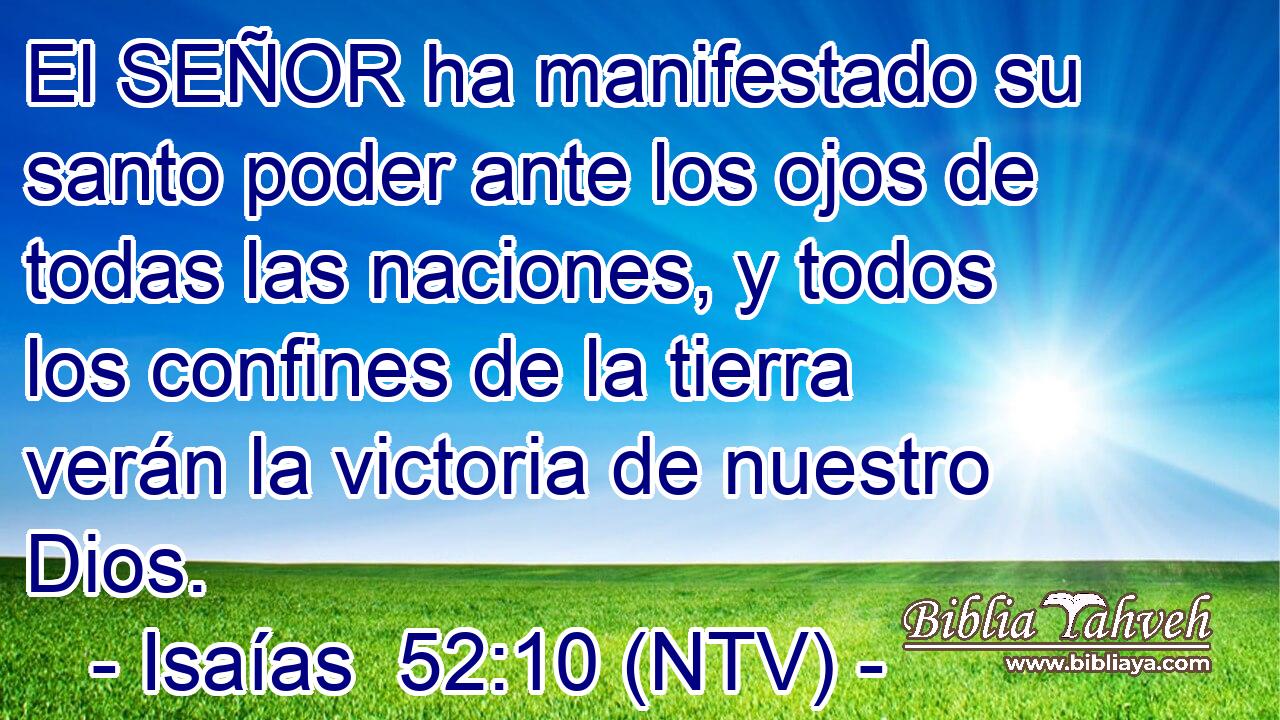 El SEÑOR ha manifestado su santo poder ante los ojos de todas las naciones, y todos los confines de la tierra verán la victoria de nuestro Dios.