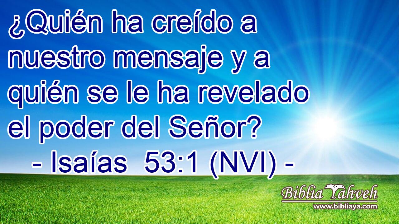 ¿Quién ha creído a nuestro mensaje y a quién se le ha revelado el poder del Señor? 