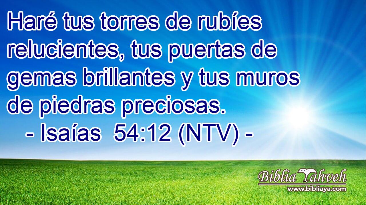 Haré tus torres de rubíes relucientes, tus puertas de gemas brillantes y tus muros de piedras preciosas.