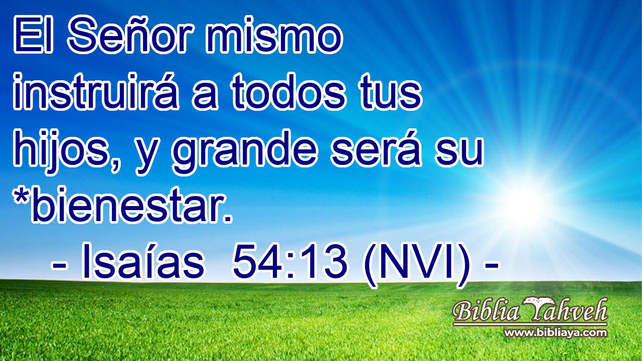  El Señor mismo instruirá a todos tus hijos, y grande será su *bienestar. 