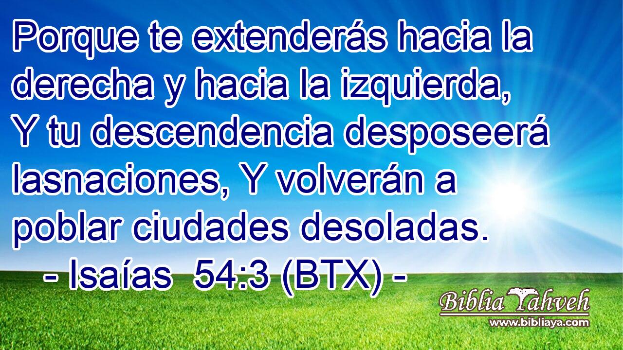 Porque te extenderás hacia la derecha y hacia la izquierda, Y tu descendencia desposeerá lasnaciones, Y volverán a poblar ciudades desoladas.