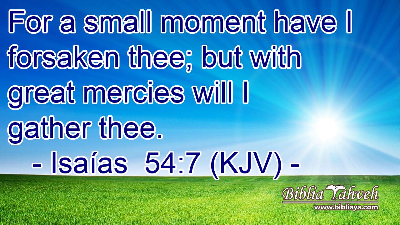 For a small moment have I forsaken thee; but with great mercies will I gather thee.