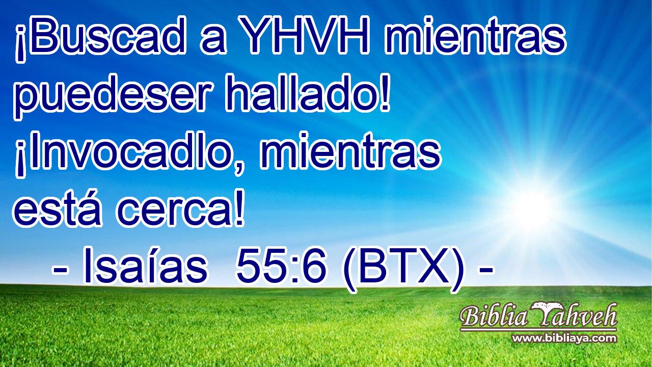 ¡Buscad a YHVH mientras puedeser hallado! ¡Invocadlo, mientras está cerca!