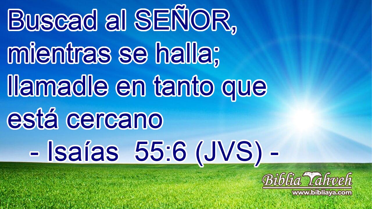 Buscad al SEÑOR, mientras se halla; llamadle en tanto que está cercano