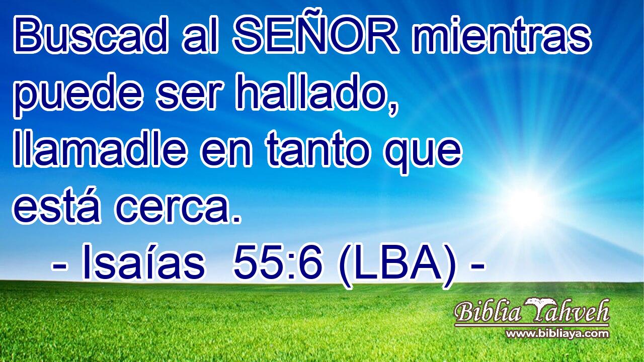 Buscad al SEÑOR mientras puede ser hallado, llamadle en tanto que está cerca.