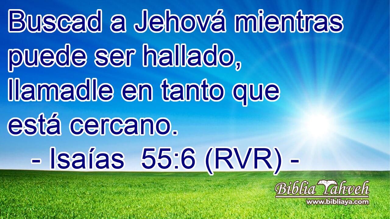 Buscad a Jehová mientras puede ser hallado, llamadle en tanto que está cercano.