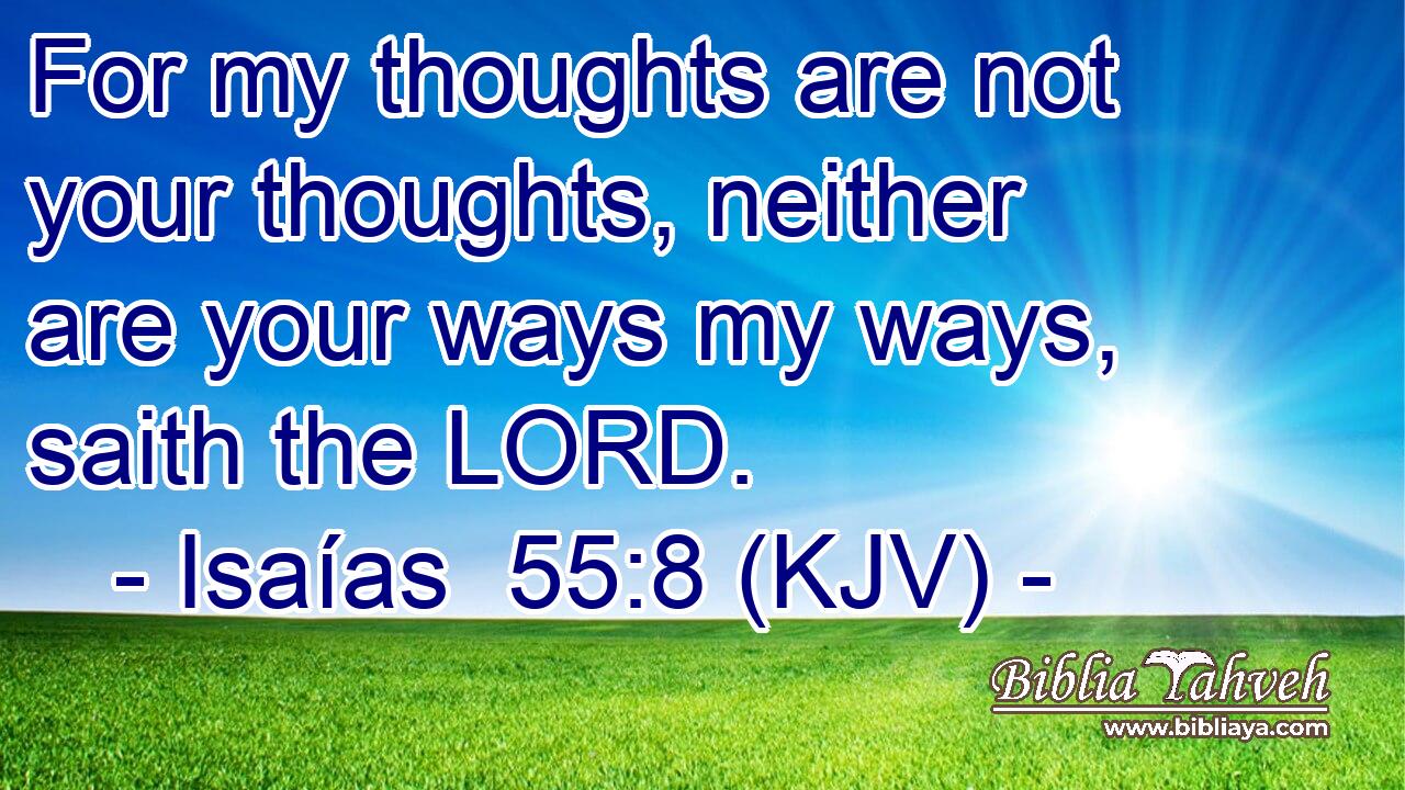 For my thoughts are not your thoughts, neither are your ways my ways, saith the LORD.