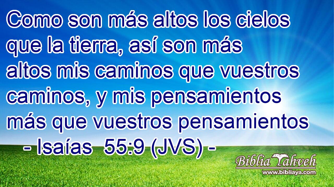 Como son más altos los cielos que la tierra, así son más altos mis caminos que vuestros caminos, y mis pensamientos más que vuestros pensamientos