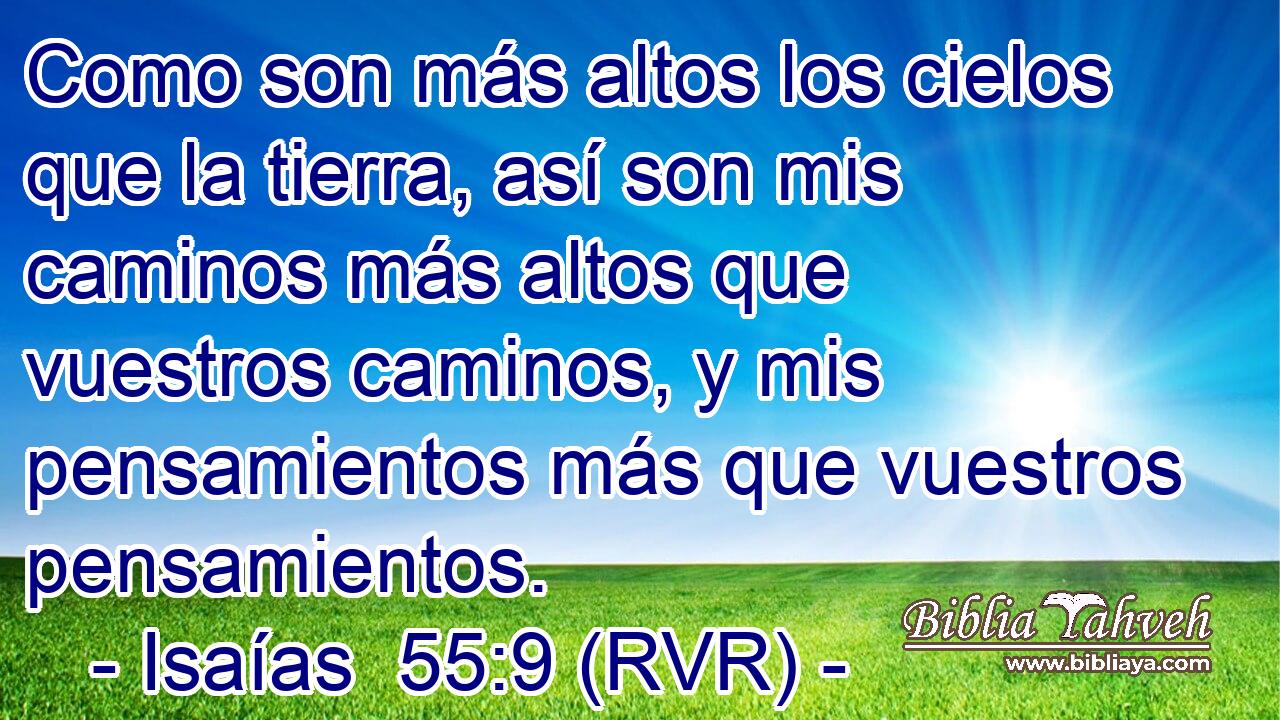 Como son más altos los cielos que la tierra, así son mis caminos más altos que vuestros caminos, y mis pensamientos más que vuestros pensamientos.