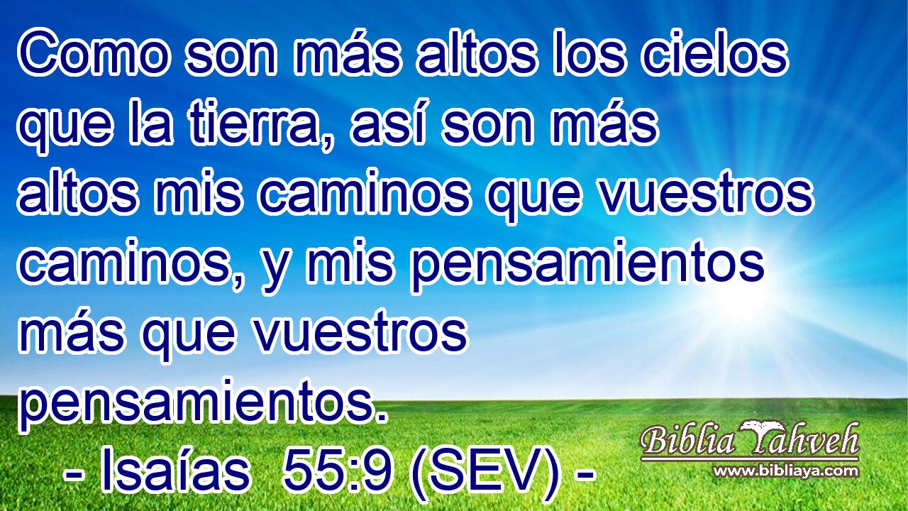 Como son más altos los cielos que la tierra, así son más altos mis caminos que vuestros caminos, y mis pensamientos más que vuestros pensamientos.
