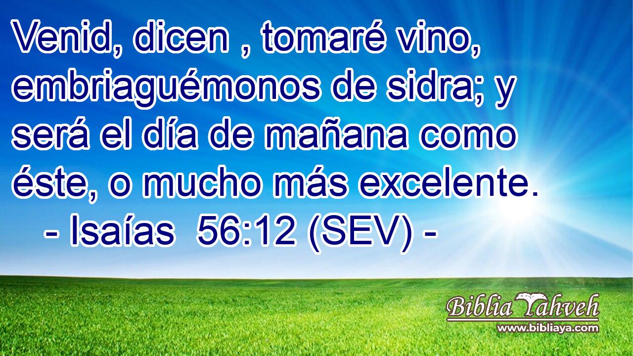 Venid, dicen , tomaré vino, embriaguémonos de sidra; y será el día de mañana como éste, o mucho más excelente.