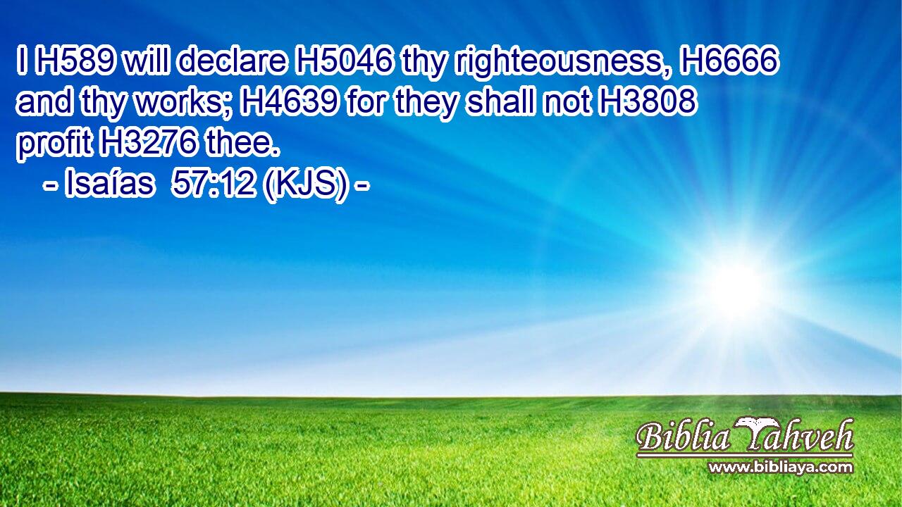 I H589 will declare H5046 thy righteousness, H6666 and thy works; H4639 for they shall not H3808 profit H3276 thee.