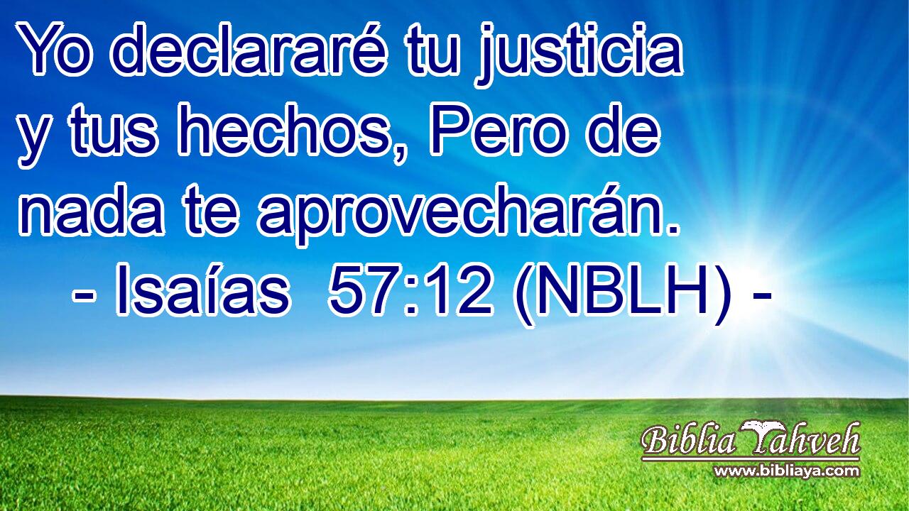  Yo declararé tu justicia y tus hechos, Pero de nada te aprovecharán. 