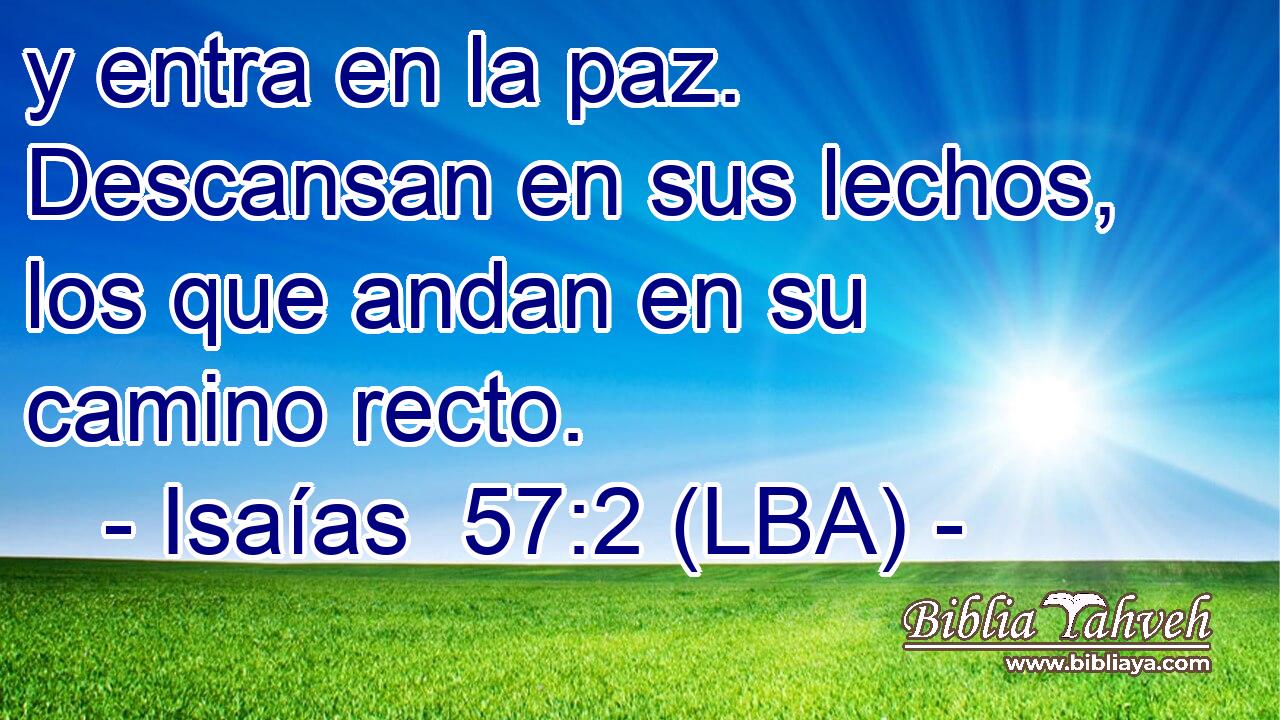 y entra en la paz. Descansan en sus lechos, los que andan en su camino recto.