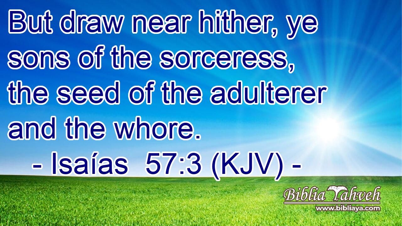 But draw near hither, ye sons of the sorceress, the seed of the adulterer and the whore.