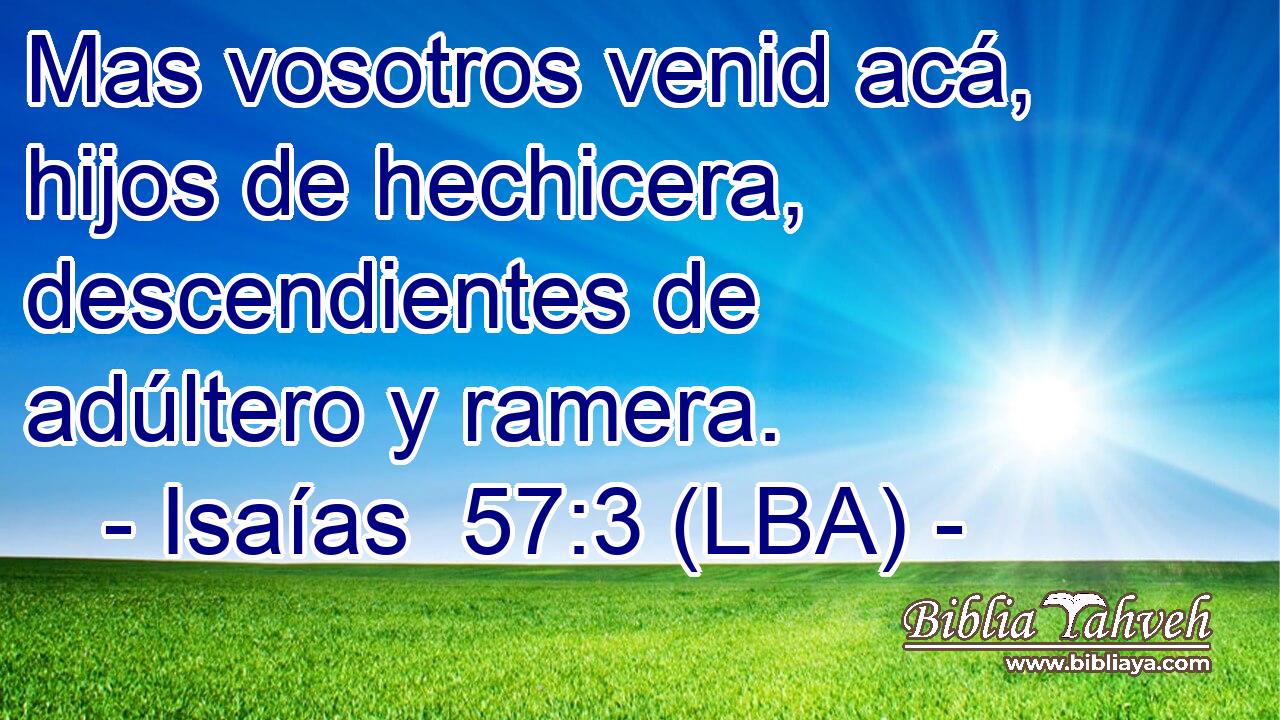 Mas vosotros venid acá, hijos de hechicera, descendientes de adúltero y ramera.