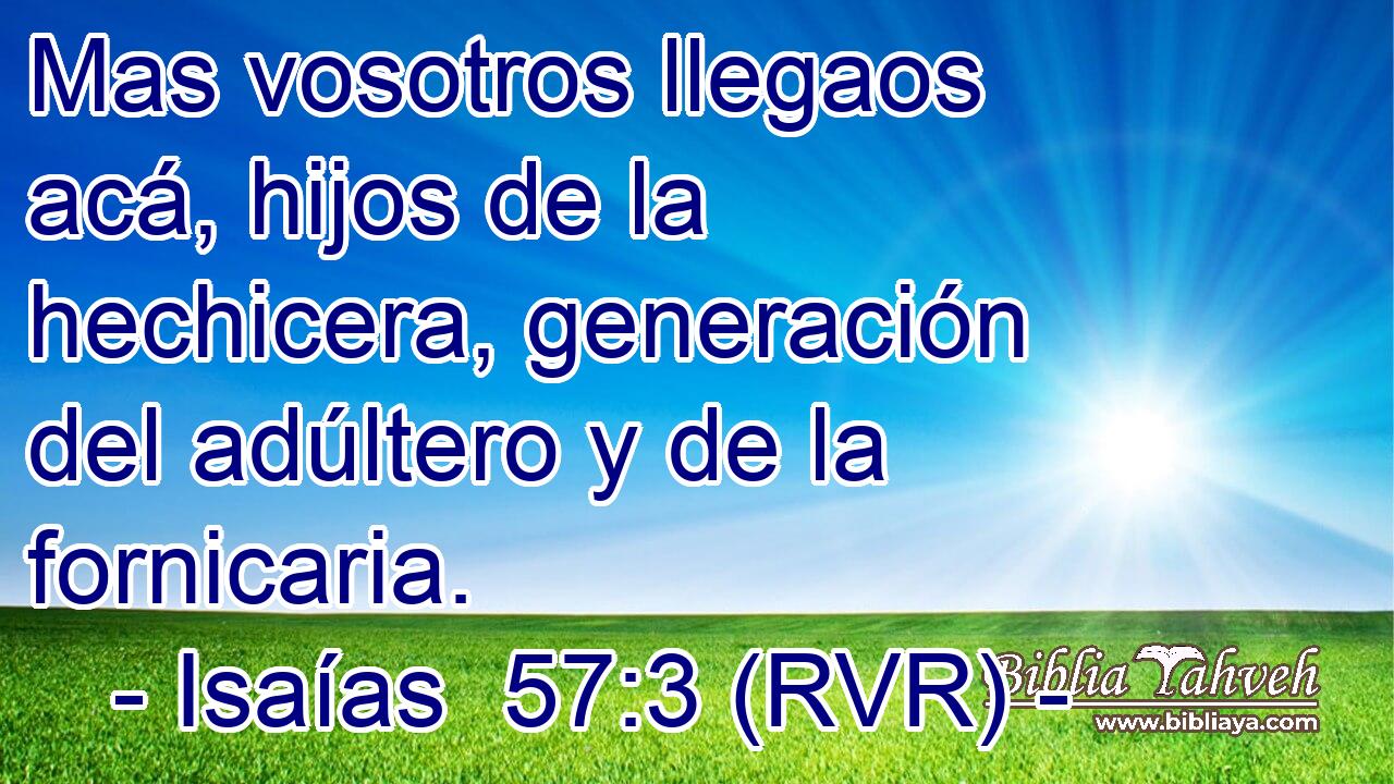 Mas vosotros llegaos acá, hijos de la hechicera, generación del adúltero y de la fornicaria.