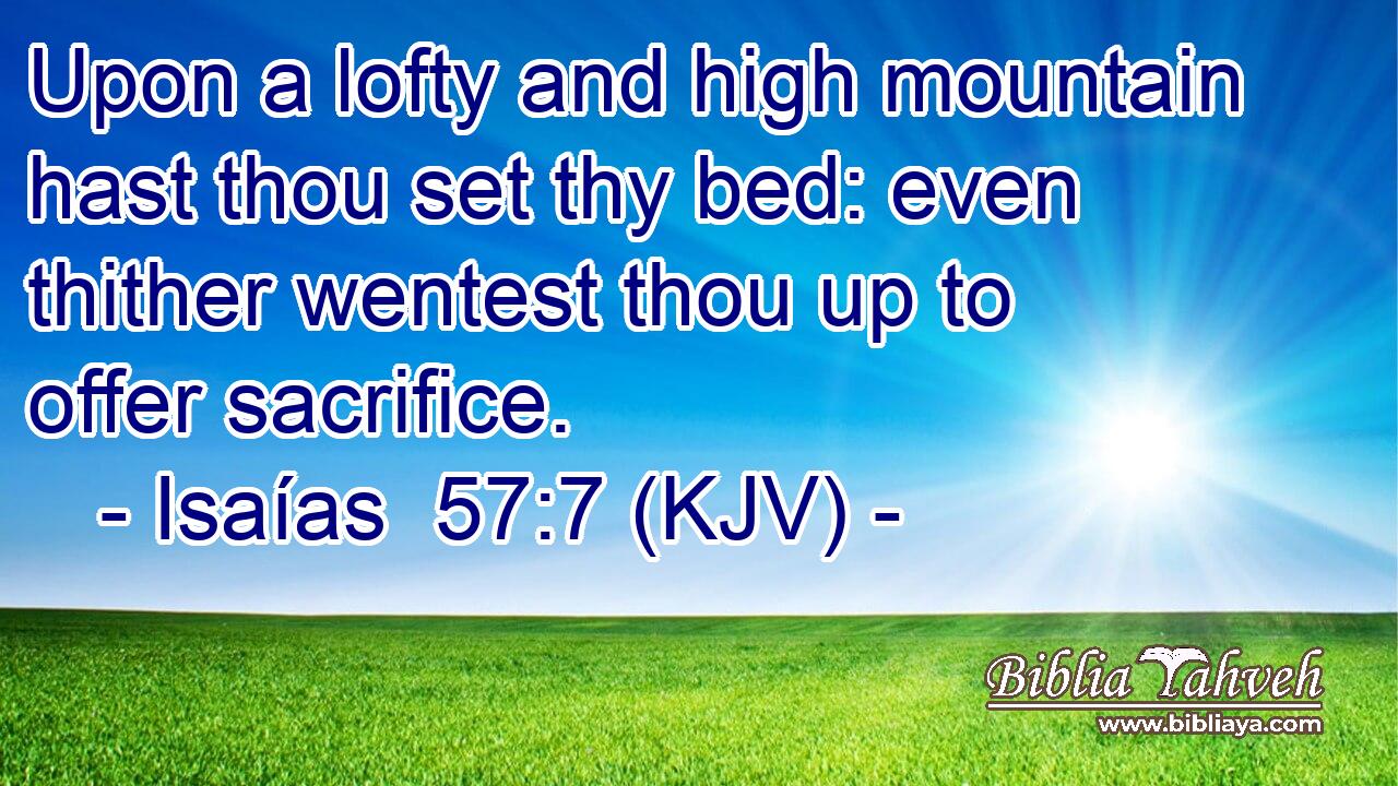 Upon a lofty and high mountain hast thou set thy bed: even thither wentest thou up to offer sacrifice.