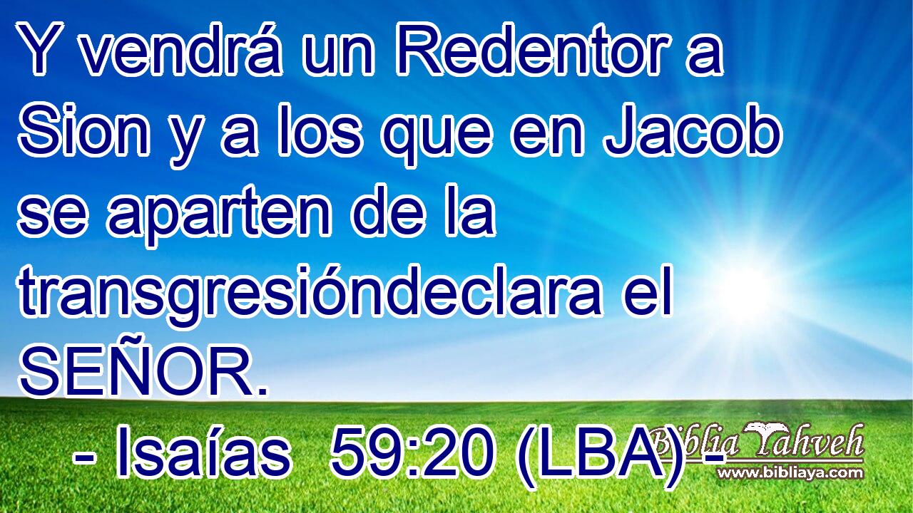 Y vendrá un Redentor a Sion y a los que en Jacob se aparten de la transgresióndeclara el SEÑOR.