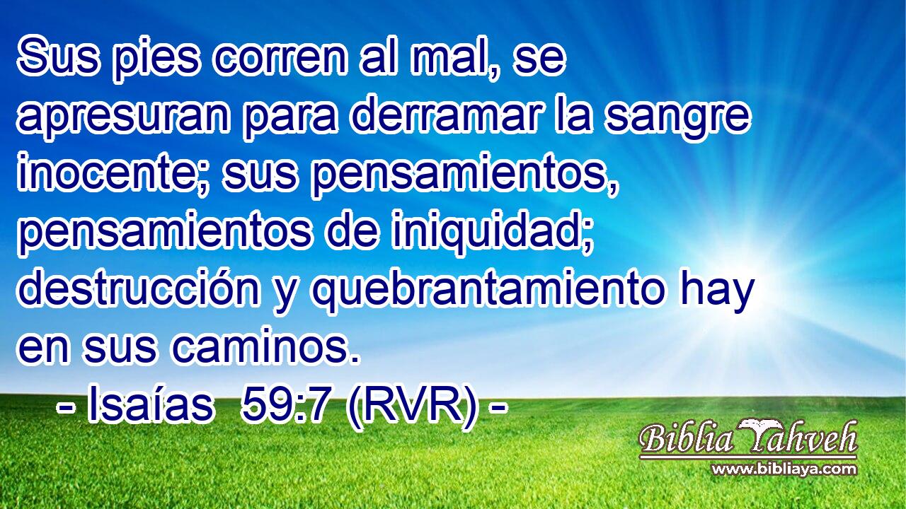 Sus pies corren al mal, se apresuran para derramar la sangre inocente; sus pensamientos, pensamientos de iniquidad; destrucción y quebrantamiento hay en sus caminos.
