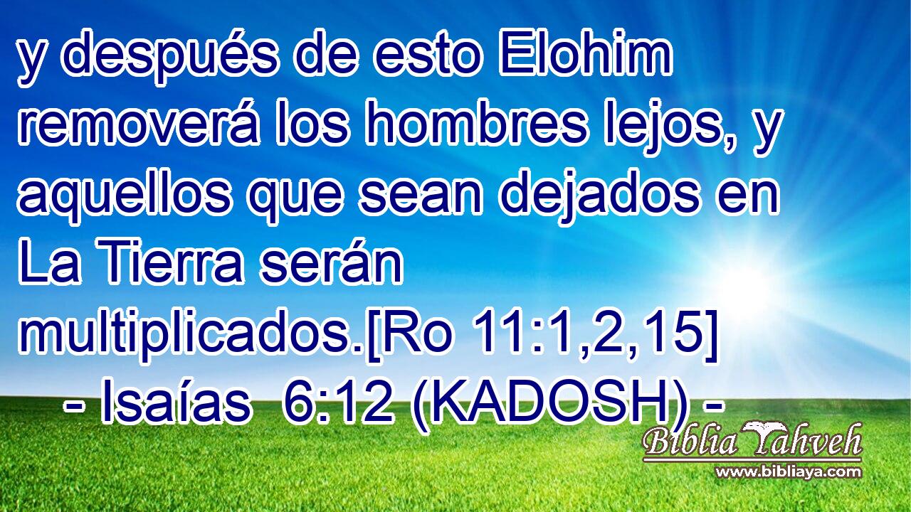  y después de esto Elohim removerá los hombres lejos, y aquellos que sean dejados en La Tierra serán multiplicados.[Ro 11:1,2,15] 